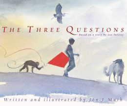 The Three Questions [Based on a story by Leo Tolstoy] By Jon J. Muth