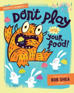 	 Buddy and the Bunnies in: Don't Play with Your Food! By Bob Shea