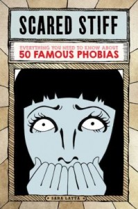 Scared Stiff: Everything You Need to Know About 50 Famous Phobias By Sara Latta