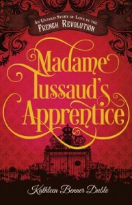 Madame Tussaud's Apprentice: An Untold Story of Love in the French Revolution By Kathleen Benner Duble