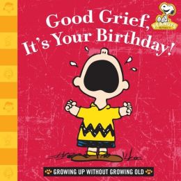 Good Grief, It's Your Birthday!: Growing Up Without Growing Old (Peanuts)