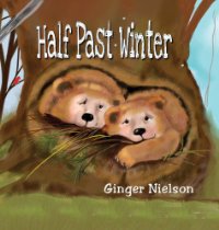 Half Past Winter: Two Curious Cubs Set Out to Find Their First Snow By Ginger Nielson
