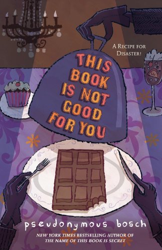 This Book Is Not Good For You (Secret, Bk 3) By Pseudonymous Bosch