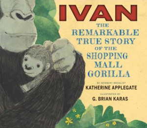 Ivan: The Remarkable True Story of the Shopping Mall Gorilla By Katherine Applegate