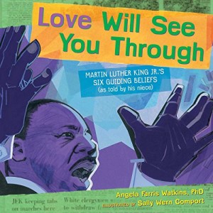 Love Will See You Through- Martin Luther King Jr.'s Six Guiding Beliefs (as told by his niece) By Angela Farris Watkins