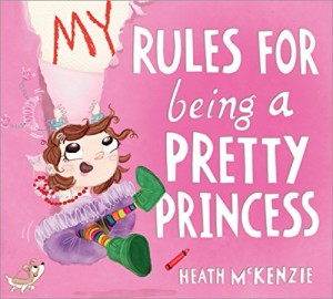 My Rules for Being a Pretty Princess By Heath McKenzie
