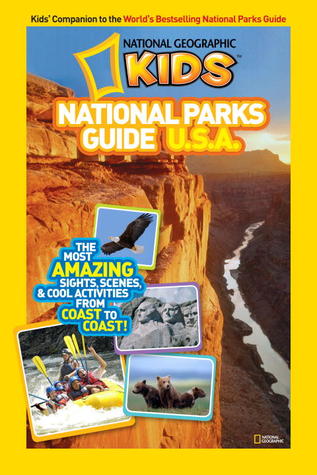 National Geographic Kids National Parks Guide U.S.A.- The Most Amazing Sights, Scenes, and Cool Activities from Coast to Coast! By National Geographic Kids