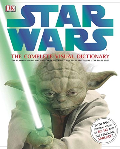 Star Wars- The Complete Visual Dictionary - The Ultimate Guide to Characters and Creatures from the Entire Star Wars Saga By David West Reynolds, James Luceno