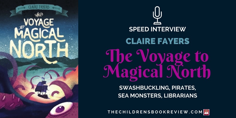 Claire Fayers, Author of The Voyage to Magical North | Speed Interview