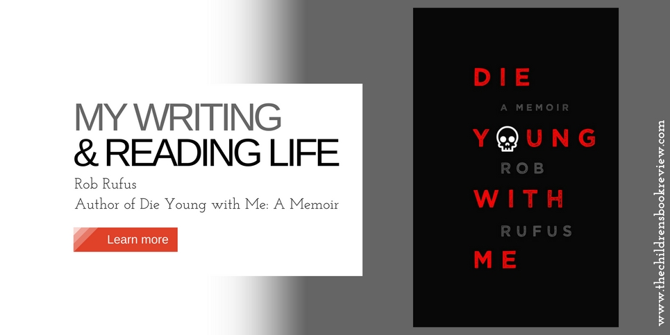 my-writing-and-reading-life-rob-rufus-author-of-die-young-with-me-a-memoir