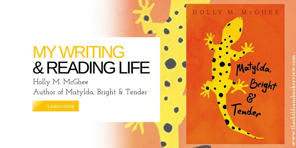 My Writing and Reading Life Holly M McGhee Author of Matylda Bright and Tender