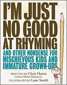 I'm Just No Good at Rhyming- And Other Nonsense for Mischievous Kids and Immature Grown-Ups