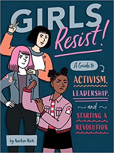 Girls Resist- A Guide to Activism Leadership and Starting a Revolution