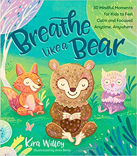 Breathe Like a Bear- 30 Mindful Moments for Kids to Feel Calm and Focused Anytime Anywhere