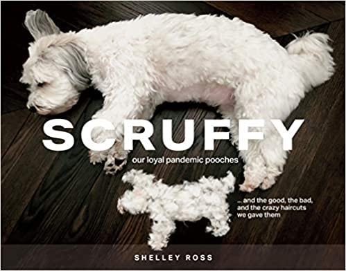Scruffy: Our Loyal Pandemic Pooches and the Good, the Bad, and the Crazy Haircuts We Gave Them