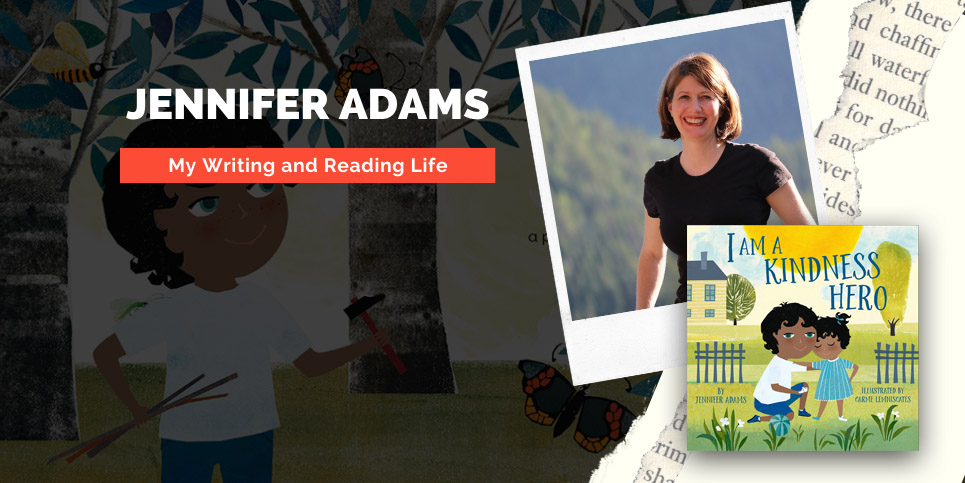 My Writing and Reading Life with Jennifer Adams Author of I Am a Kindness Hero