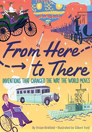 From Here to There: Inventions That Changed the World by Vivian Kirkfield