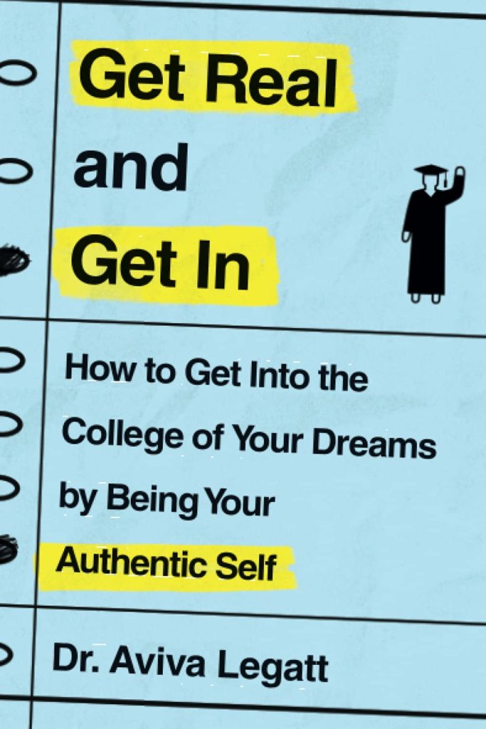 Get Real and Get In- How to Get into the College of Your Dreams by Being Your Authentic Self