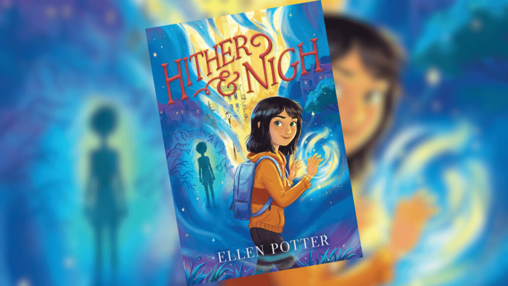 Hither and Nigh, by Ellen Potter | Book Review