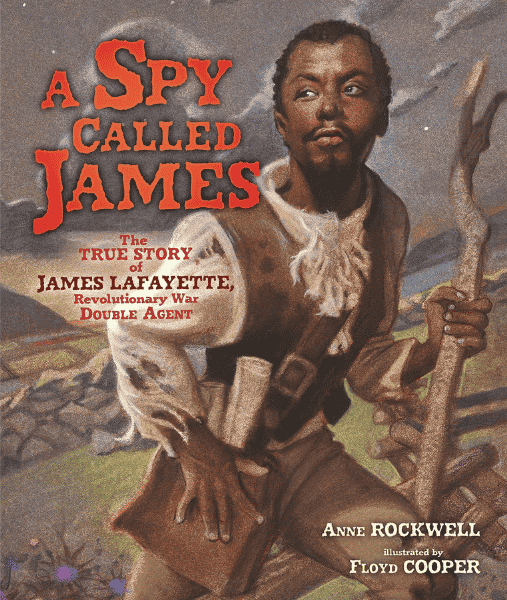 A Spy Called James | The Children's Book Review A Spy Called James: The True Story of James Lafayette, Revolutionary War Double Agent: Book Cover