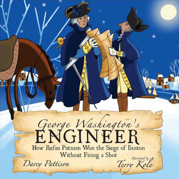 George Washingtons Engineer | The Children's Book Review George Washington’s Engineer: How Rufus Putnam Won the Siege of Boston without Firing a Shot: Book Cover