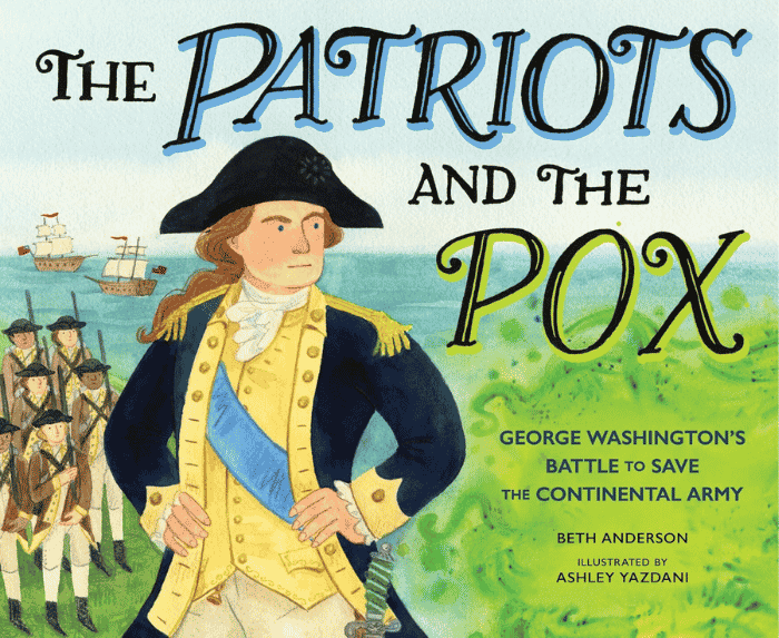 The Patriots and the Pox George Washingtons Battle to Save the Continental Army | The Children's Book Review The Patriots and the Pox: George Washington’s Battle to Save the Continental Army: Book Cover