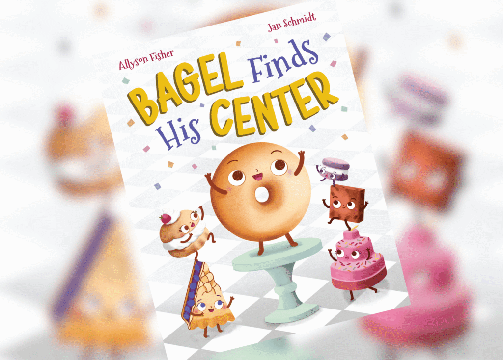 Bagel Finds His Center Header | The Children's Book Review Children's book cover: 'Bagel Finds His Center' with a smiling bagel character on a pedestal and other cute dessert friends; authors Allyson Fisher and Jan Schmidt visible. (informative)