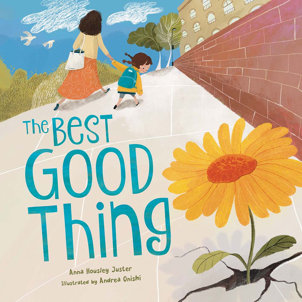 Cover of a children’s book titled 'The Best Good Thing,' showing a child with a backpack walking beside an adult along a path with a giant yellow flower. Author: Anna Housley Juster; illustrator: Andrea Onishi.