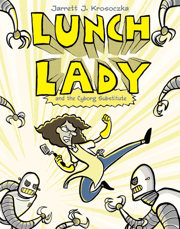 Lunch Lady and the Cyborg Substitute | The Children's Book Review Lunch Lady and the Cyborg Substitute (Lunch Lady, Book 1): Book Cover